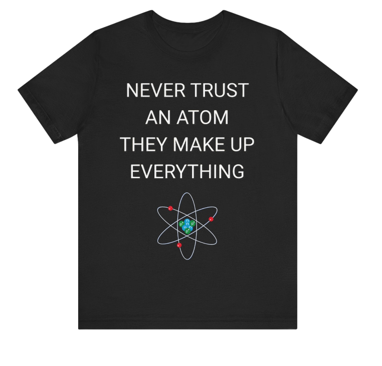 Funny Science Shirt: Never Trust An Atom Black