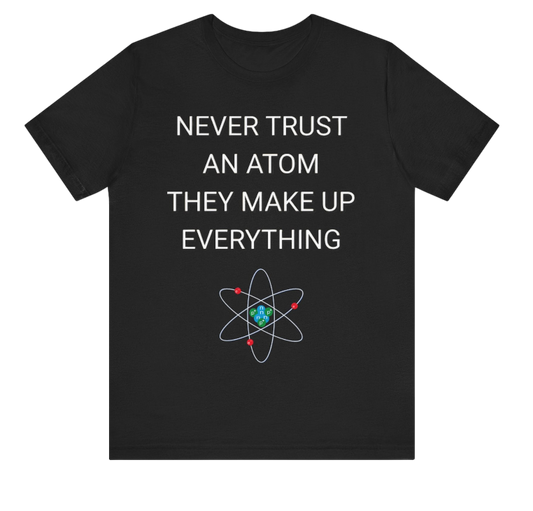 Funny Science Shirt: Never Trust An Atom Black